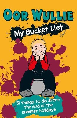 Oor Wullie's Bucket List: 51 Things to Do Afore the End O' the Summer Holidays by Wullie, Oor