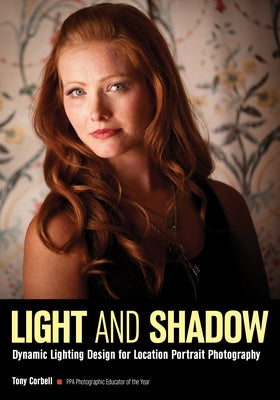 Light and Shadow: Dynamic Lighting Design for Location Portrait Photography by Corbell, Tony L.