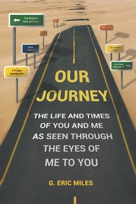 Our Journey: The Life and Times of You and Me as Seen Through the Eyes of Me to You by Miles, G. Eric