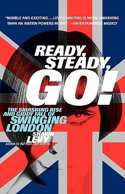 Ready, Steady, Go!: The Smashing Rise and Giddy Fall of Swinging London by Levy, Shawn Martin
