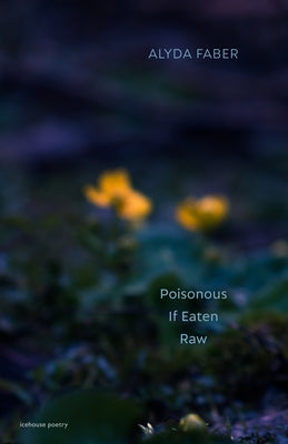 Poisonous If Eaten Raw by Faber, Alyda