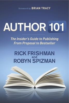 Author 101: The Insider's Guide to Publishing from Proposal to Bestseller by Frishman, Rick