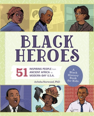 Black Heroes: A Black History Book for Kids: 51 Inspiring People from Ancient Africa to Modern-Day U.S.A. by Norwood, Arlisha