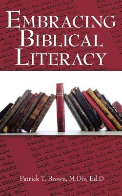Embracing Biblical Literacy by Brown M. DIV Ed D., Patrick T.