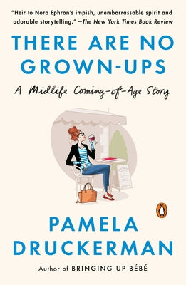 There Are No Grown-Ups: A Midlife Coming-Of-Age Story by Druckerman, Pamela