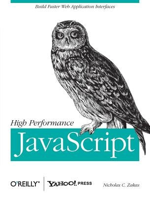 High Performance JavaScript: Build Faster Web Application Interfaces by Zakas, Nicholas C.