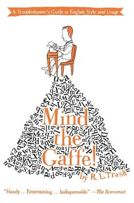 Mind the Gaffe!: A Troubleshooter's Guide to English Style and Usage by Trask, R. L.