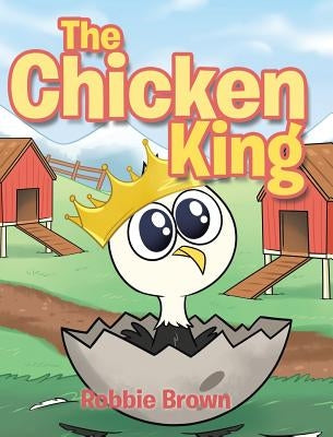 The Chicken King by Brown, Robbie