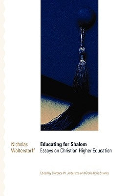 Educating for Shalom: Essays on Christian Higher Education by Wolterstorff, Nicholas