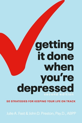 Getting It Done When You're Depressed, Second Edition: 50 Strategies for Keeping Your Life on Track by Fast, Julie
