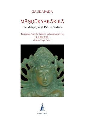 Mandukyakarika: The Metaphysical Path of Vedanta by Gauḍapāda