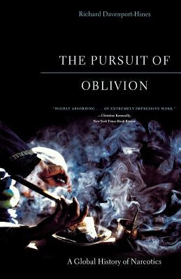 The Pursuit of Oblivion: A Global History of Narcotics by Davenport-Hines, Richard