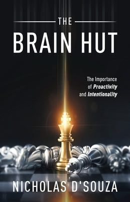The Brain Hut: The Importance of Proactivity and Intentionality by D'Souza, Nicholas