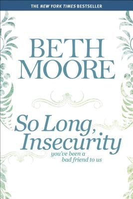 So Long, Insecurity: You've Been a Bad Friend to Us by Moore, Beth
