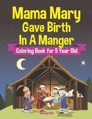 Mama Mary Gave Birth In A Manger - Coloring Book for 5 Year Old by Speedy Kids
