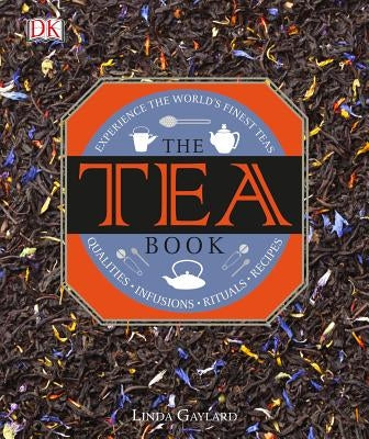 The Tea Book: Experience the World S Finest Teas, Qualities, Infusions, Rituals, Recipes by Gaylard, Linda