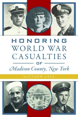 Honoring World War Casualties of Madison County, New York by Urtz, Matthew