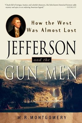 Jefferson and the Gun-Men: How the West Was Almost Lost by Montgomery, M. R.