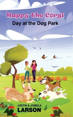 Happy the Corgi Day at the Dog park: Day at the Dog Park by Larson, Justin G.