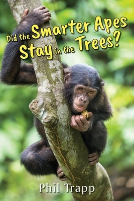 Did the Smarter Apes Stay in the Trees? by Trapp, Phil