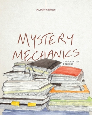 Mystery Mechanics, The Creative Process by Wilkinson, Andy