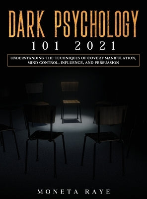 Dark Psychology 101 2021: Understanding the Techniques of Covert Manipulation, Mind Control, Influence, and Persuasion by Raye, Moneta