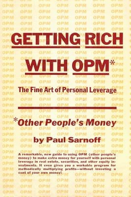 Getting Rich with Opm; The Fine Art of Personal Leverage by Sarnoff, Paul