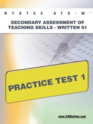NYSTCE Ats-W Secondary Assessment of Teaching Skills -Written 91 Practice Test 1 by Wynne, Sharon A.