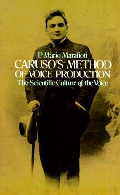 Caruso's Method of Voice Production: The Scientific Culture of the Voice the Scientific Culture of the Voice by Marafioti, P. M.