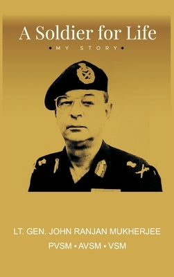 A Soldier for Life: My Story by Mukherjee, John Ranjan