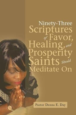 Ninety-Three Scriptures of Favor, Healing, and Prosperity Saints Should Meditate on by Day, Pastor Denna E.