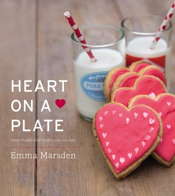 Heart on a Plate: Heart-Shaped Food for the Ones You Love by Marsden, Emma