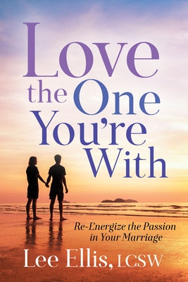 Love the One You're with: Re-Energize the Passion in Your Marriage by Ellis, Lee