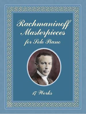 Rachmaninoff Masterpieces for Solo Piano: 17 Works by Rachmaninoff, Serge
