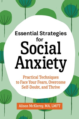 Essential Strategies for Social Anxiety: Practical Techniques to Face Your Fears, Overcome Self-Doubt, and Thrive by McKleroy, Alison, Lmft