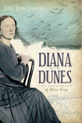 Diana of the Dunes: The True Story of Alice Gray by Edwards, Janet Zenke