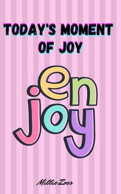Today's Moment Of Joy: Lined Journal Notebook - Create and Remember Every Happy Moments, Journal With 120 Pages of Joy - Mindfulness and Happ by Millie Zoes