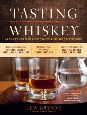 Tasting Whiskey: An Insider's Guide to the Unique Pleasures of the World's Finest Spirits by Bryson, Lew