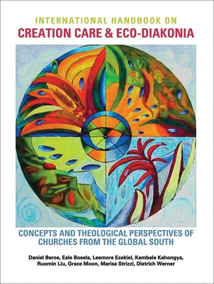 International Handbook on Creation Care and Eco-Diakonia: Concepts and Theological Perspectives of Churches from the Global South by Beros, Daniel