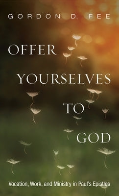 Offer Yourselves to God by Fee, Gordon D.