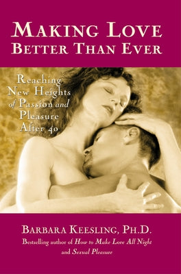 Making Love Better Than Ever: Reaching New Heights of Passion and Pleasure After 40 by Keesling, Barbara
