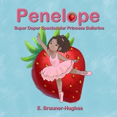Penelope: Super Duper Spectacular Princess Ballerina by Brauner-Hughes, E.