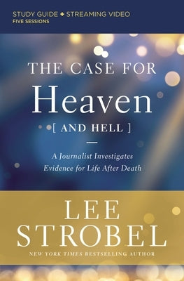 The Case for Heaven (and Hell) Study Guide Plus Streaming Video: A Journalist Investigates Evidence for Life After Death by Strobel, Lee