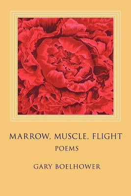 Marrow, Muscle, Flight by Boelhower, Gary J.