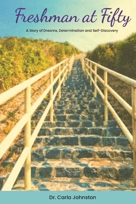 Freshman at Fifty: A Story of Dreams, Determination and Self-Discovery by Johnston, Carla