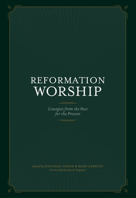 Reformation Worship: Liturgies from the Past for the Present by Gibson, Jonathan