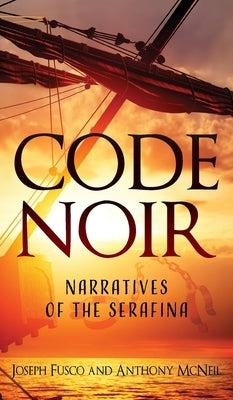 Code Noir: Narratives of the Serafina by Fusco, Joseph