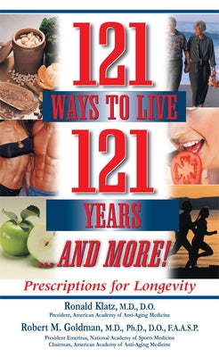 121 Ways to Live 121 Years . . . and More: Prescriptions for Longevity by Klatz, Ronald