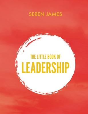 Little Book of Leadership: An Essential Companion for Any Aspiring Leader by James, Seren