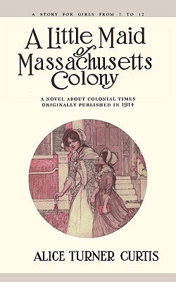 Little Maid of Massachusetts Colony by Curtis, Alice